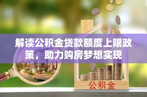 道县解读公积金贷款额度上限政策，助力购房梦想实现