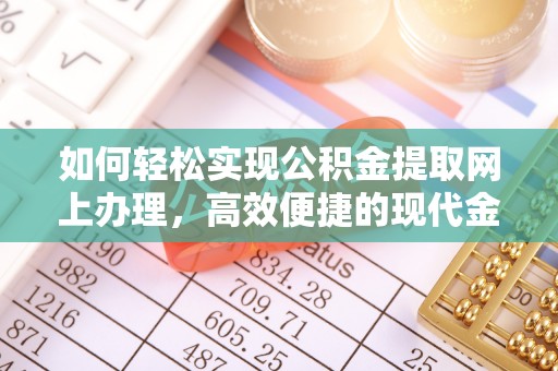 道县如何轻松实现公积金提取网上办理，高效便捷的现代金融服务