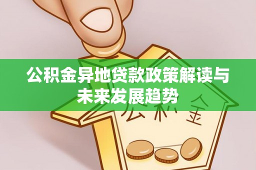 道县公积金异地贷款政策解读与未来发展趋势