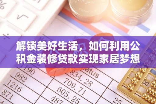 道县解锁美好生活，如何利用公积金装修贷款实现家居梦想