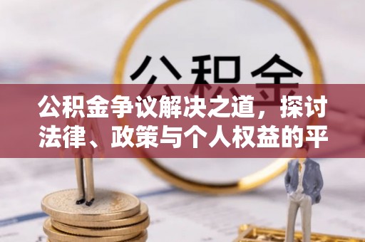 道县公积金争议解决之道，探讨法律、政策与个人权益的平衡