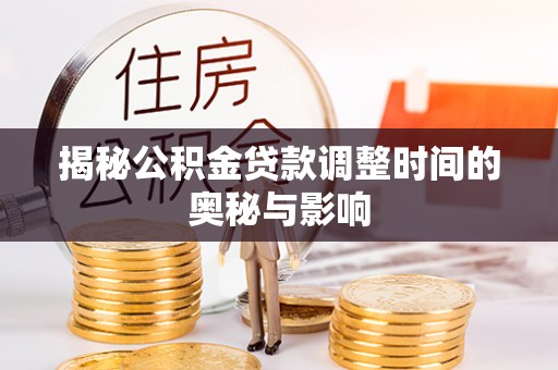 道县揭秘公积金贷款调整时间的奥秘与影响