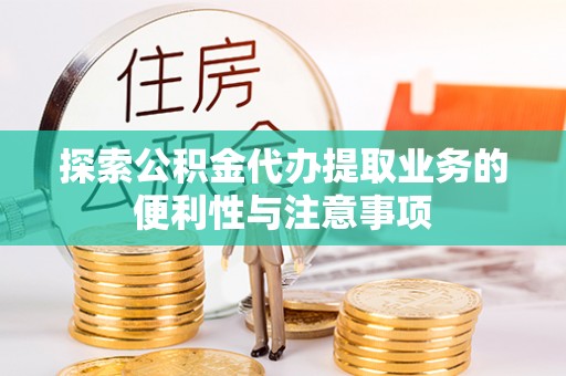 道县探索公积金代办提取业务的便利性与注意事项