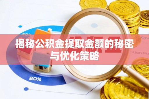 道县揭秘公积金提取金额的秘密与优化策略