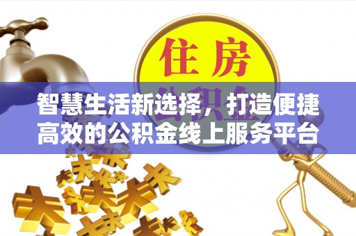 道县智慧生活新选择，打造便捷高效的公积金线上服务平台