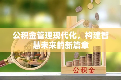 道县公积金管理现代化，构建智慧未来的新篇章