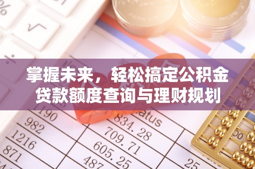 道县掌握未来，轻松搞定公积金贷款额度查询与理财规划