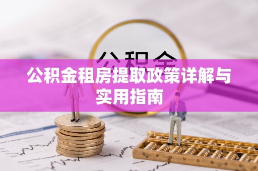 道县公积金租房提取政策详解与实用指南
