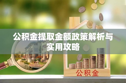 道县公积金提取金额政策解析与实用攻略