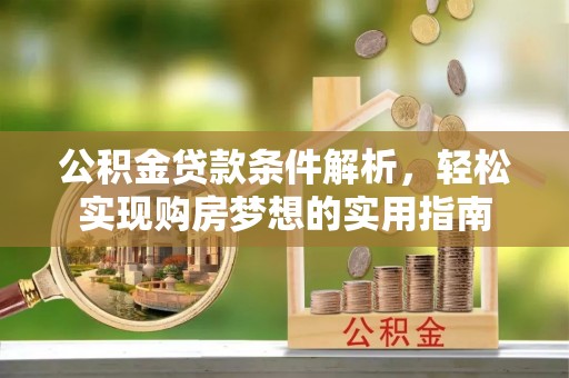 道县公积金贷款条件解析，轻松实现购房梦想的实用指南