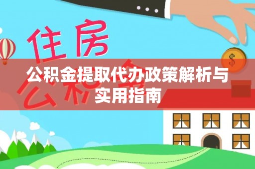 道县公积金提取代办政策解析与实用指南