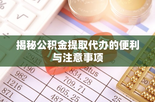 道县揭秘公积金提取代办的便利与注意事项