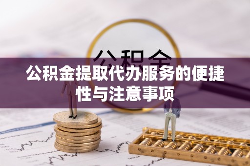 道县公积金提取代办服务的便捷性与注意事项