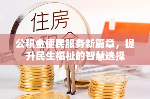 道县公积金便民服务新篇章，提升民生福祉的智慧选择