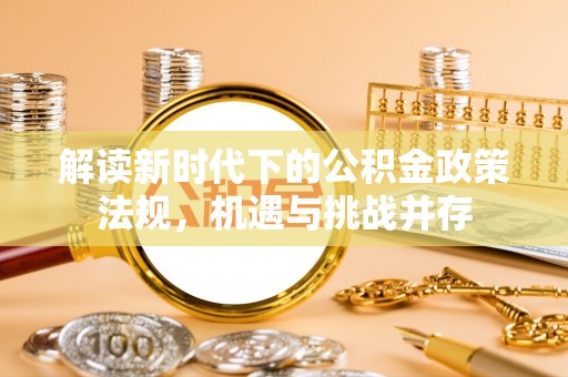 道县解读新时代下的公积金政策法规，机遇与挑战并存