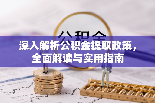 道县深入解析公积金提取政策，全面解读与实用指南