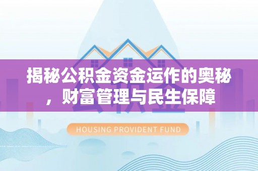 道县揭秘公积金资金运作的奥秘，财富管理与民生保障