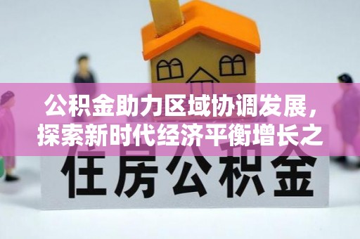 道县公积金助力区域协调发展，探索新时代经济平衡增长之道