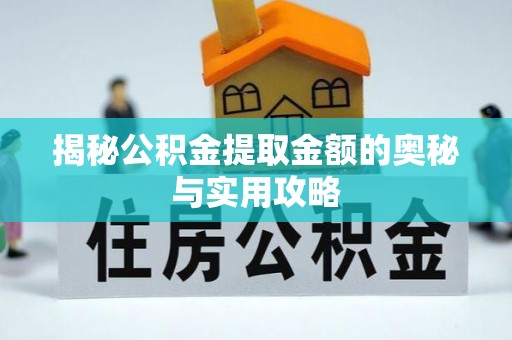 道县揭秘公积金提取金额的奥秘与实用攻略