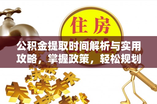 道县公积金提取时间解析与实用攻略，掌握政策，轻松规划未来