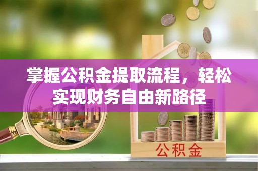道县掌握公积金提取流程，轻松实现财务自由新路径