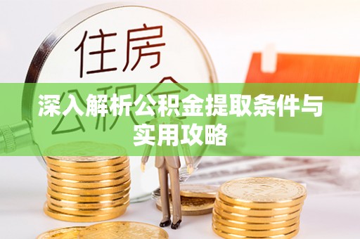 道县深入解析公积金提取条件与实用攻略