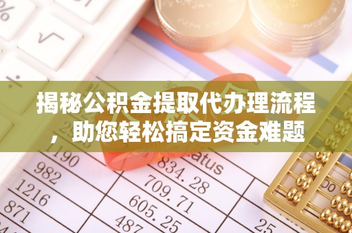 道县揭秘公积金提取代办理流程，助您轻松搞定资金难题