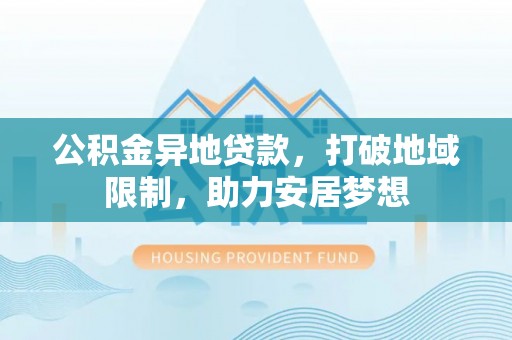 道县公积金异地贷款，打破地域限制，助力安居梦想