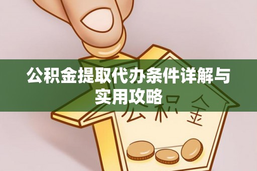 道县公积金提取代办条件详解与实用攻略