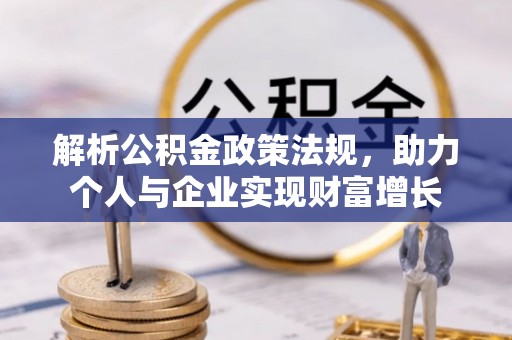 道县解析公积金政策法规，助力个人与企业实现财富增长