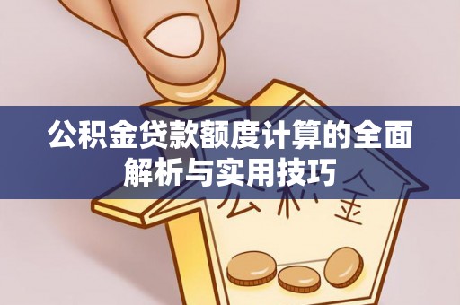 道县公积金贷款额度计算的全面解析与实用技巧