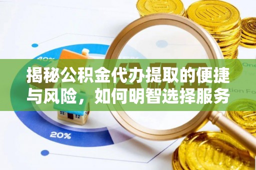 道县揭秘公积金代办提取的便捷与风险，如何明智选择服务？