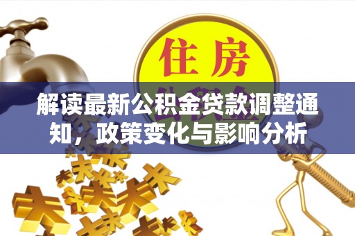 道县解读最新公积金贷款调整通知，政策变化与影响分析