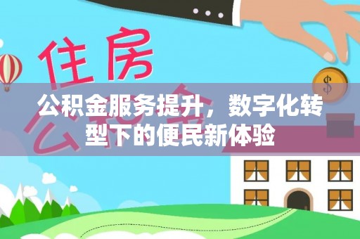 道县公积金服务提升，数字化转型下的便民新体验
