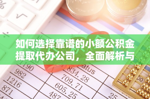 道县如何选择靠谱的小额公积金提取代办公司，全面解析与实用指南