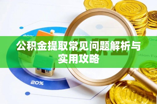 道县公积金提取常见问题解析与实用攻略