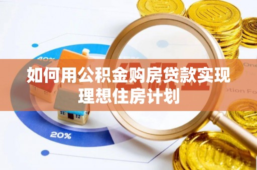 道县如何用公积金购房贷款实现理想住房计划