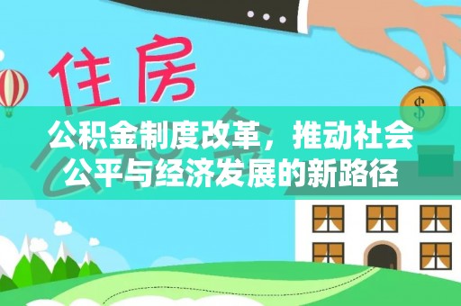 道县公积金制度改革，推动社会公平与经济发展的新路径