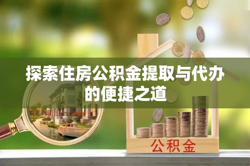道县探索住房公积金提取与代办的便捷之道