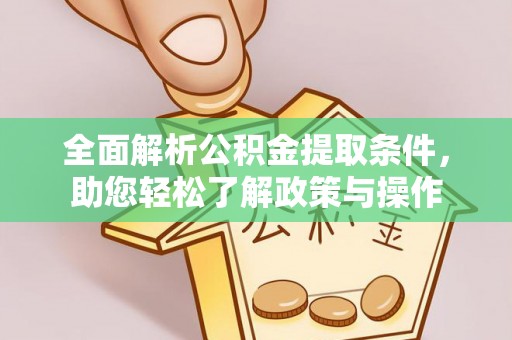 道县全面解析公积金提取条件，助您轻松了解政策与操作