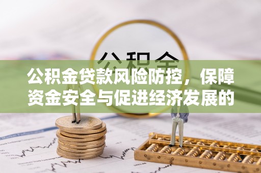 道县公积金贷款风险防控，保障资金安全与促进经济发展的平衡之道