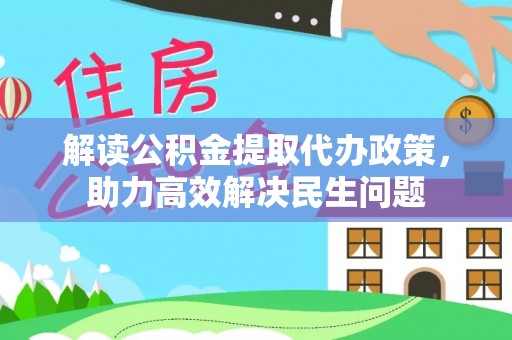 道县解读公积金提取代办政策，助力高效解决民生问题