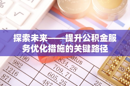 道县探索未来——提升公积金服务优化措施的关键路径