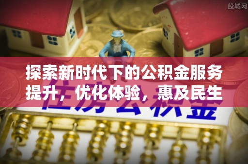 道县探索新时代下的公积金服务提升，优化体验，惠及民生