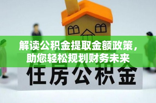 道县解读公积金提取金额政策，助您轻松规划财务未来