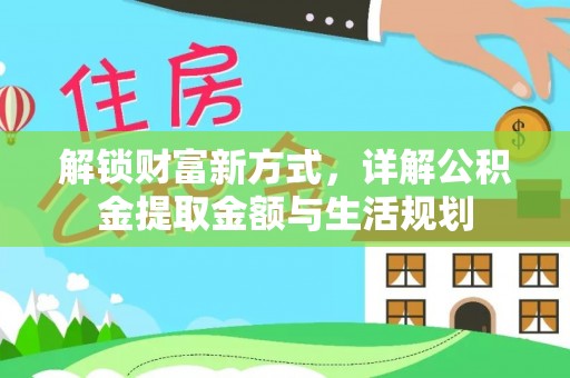 道县解锁财富新方式，详解公积金提取金额与生活规划