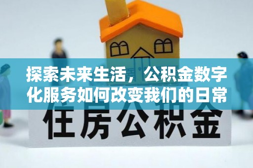 道县探索未来生活，公积金数字化服务如何改变我们的日常