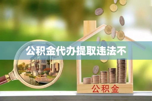 道县公积金代办提取违法不