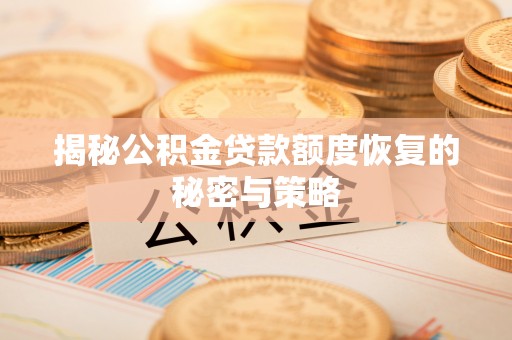道县揭秘公积金贷款额度恢复的秘密与策略