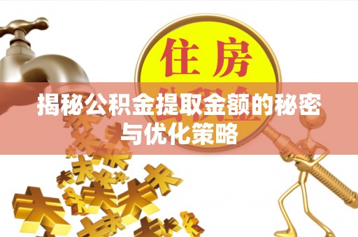 道县揭秘公积金提取金额的秘密与优化策略